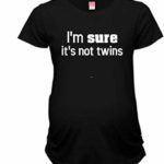 I’m sure it’s not twins funny maternity shirt pregnancy announcement surprise tshirt