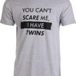 You Can’t Scare Me, I Have Twins | Funny Dad Daddy Parent Humor Joke Men T-Shirt