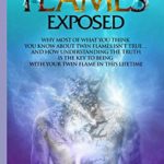 Twin Flames Exposed: Why Most of What You Think You Know About Twin Flames Isn’t True…and How Understanding the Truth is the Key to Being with Your Twin Flame in this Lifetime