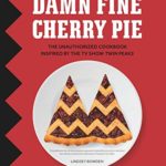 Damn Fine Cherry Pie: And Other Recipes from TV’s Twin Peaks