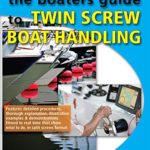 The Boaters Guide to Twin Screw Boat Handling – Lean Maneuvers, Docking, Wind & Current, Controls & More